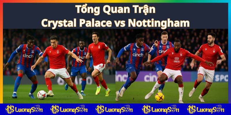 Tổng quan trận Crystal Palace vs Nottingham trên luongsontv